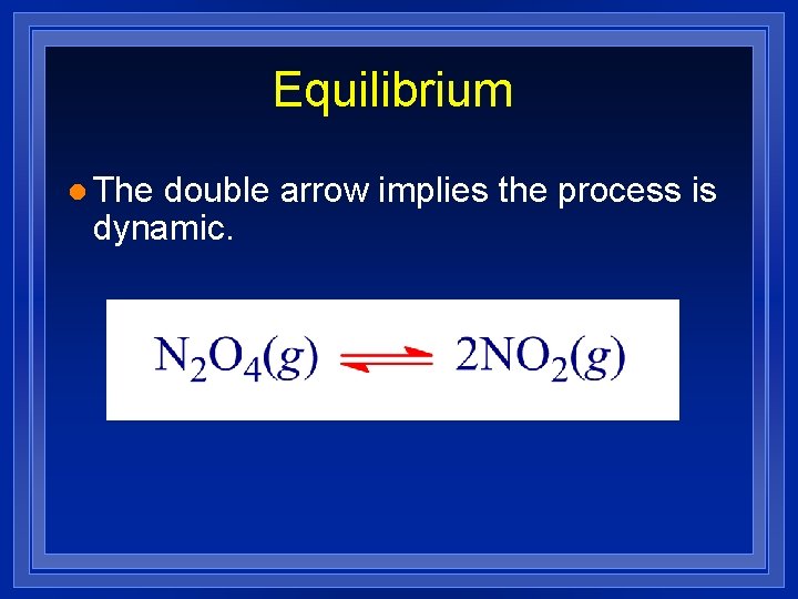 Equilibrium l The double arrow implies the process is dynamic. 