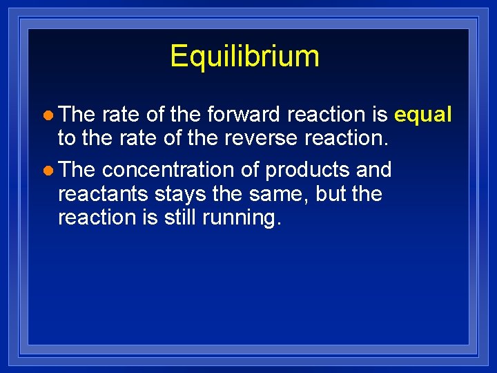 Equilibrium l The rate of the forward reaction is equal to the rate of