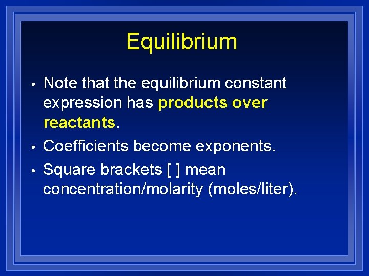 Equilibrium • • • Note that the equilibrium constant expression has products over reactants.