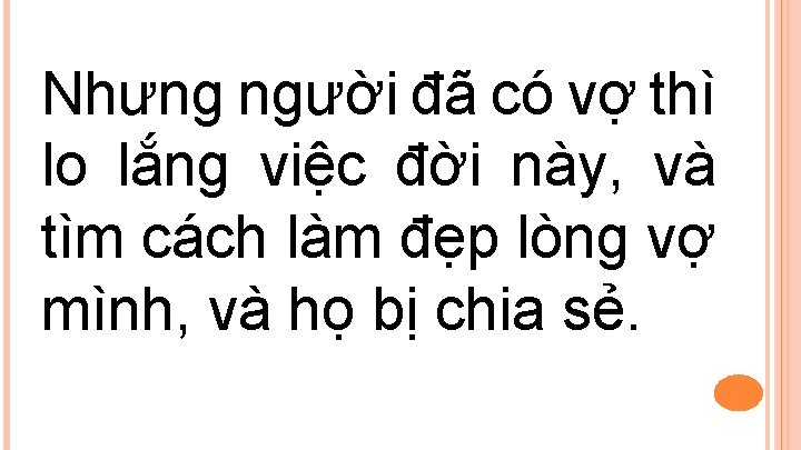 Nhưng người đã có vợ thì lo lắng việc đời này, và tìm cách