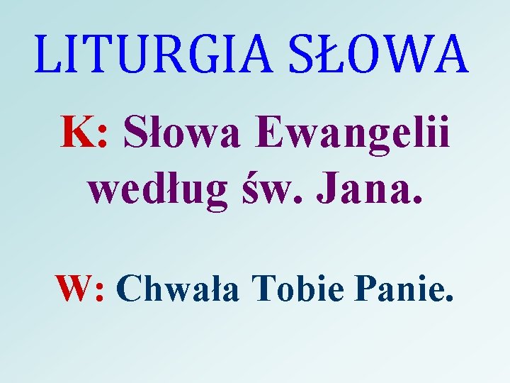 LITURGIA SŁOWA K: Słowa Ewangelii według św. Jana. W: Chwała Tobie Panie. 