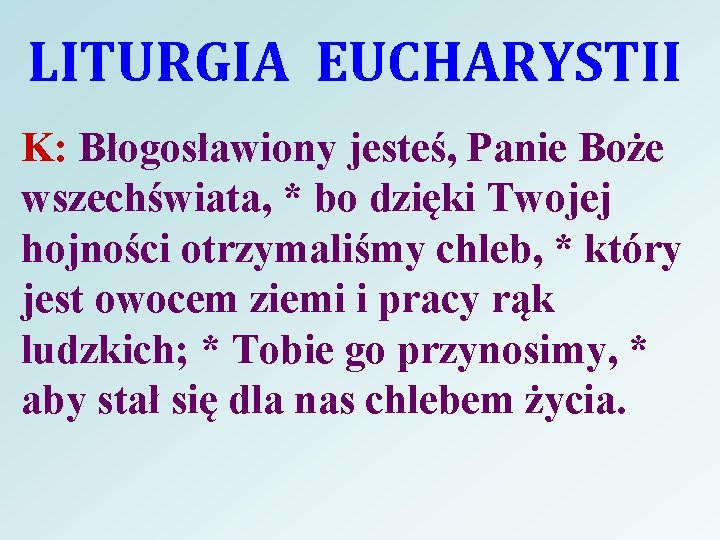 LITURGIA EUCHARYSTII K: Błogosławiony jesteś, Panie Boże wszechświata, * bo dzięki Twojej hojności otrzymaliśmy