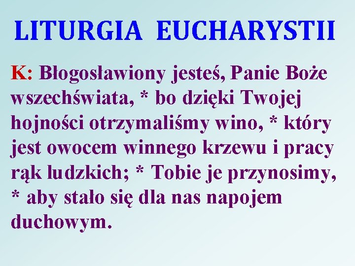 LITURGIA EUCHARYSTII K: Błogosławiony jesteś, Panie Boże wszechświata, * bo dzięki Twojej hojności otrzymaliśmy