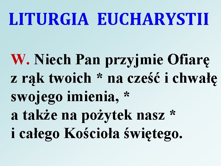 LITURGIA EUCHARYSTII W. Niech Pan przyjmie Ofiarę z rąk twoich * na cześć i
