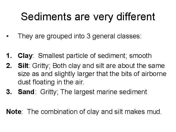 Sediments are very different • They are grouped into 3 general classes: 1. Clay: