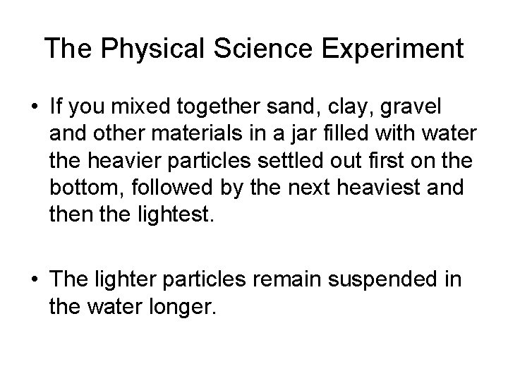 The Physical Science Experiment • If you mixed together sand, clay, gravel and other