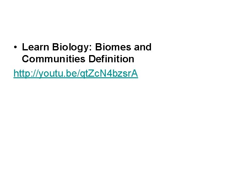  • Learn Biology: Biomes and Communities Definition http: //youtu. be/qt. Zc. N 4