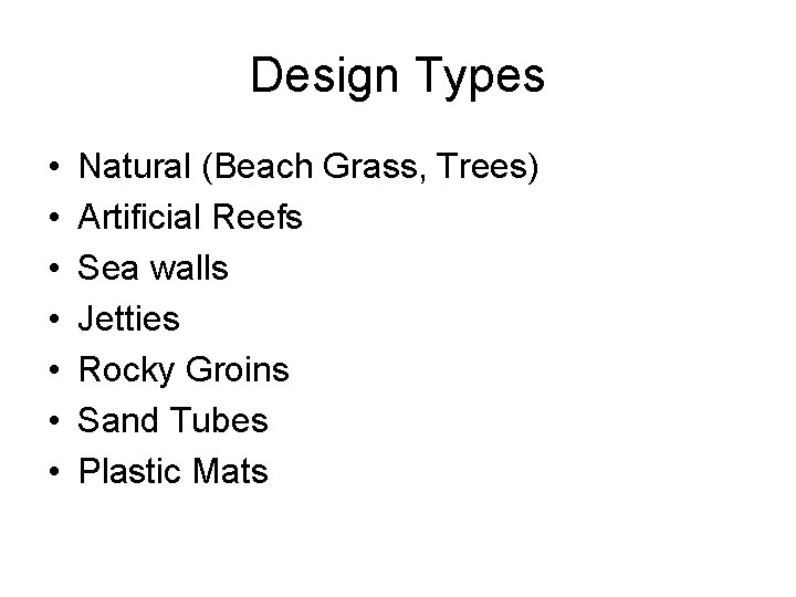 Design Types • • Natural (Beach Grass, Trees) Artificial Reefs Sea walls Jetties Rocky