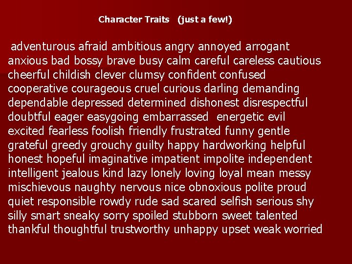Character Traits (just a few!) adventurous afraid ambitious angry annoyed arrogant anxious bad bossy