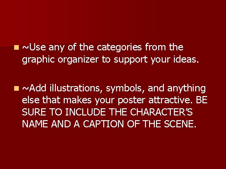 n ~Use any of the categories from the graphic organizer to support your ideas.