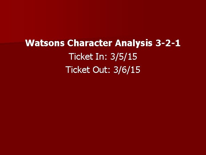 Watsons Character Analysis 3 -2 -1 Ticket In: 3/5/15 Ticket Out: 3/6/15 