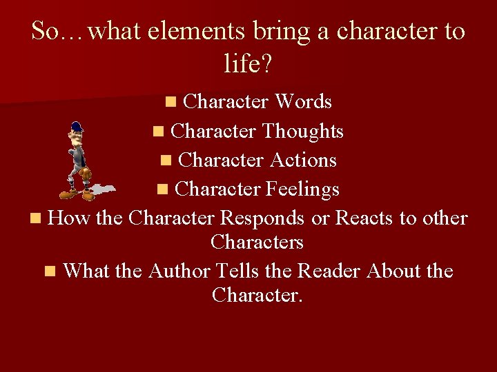 So…what elements bring a character to life? n Character Words n Character Thoughts n