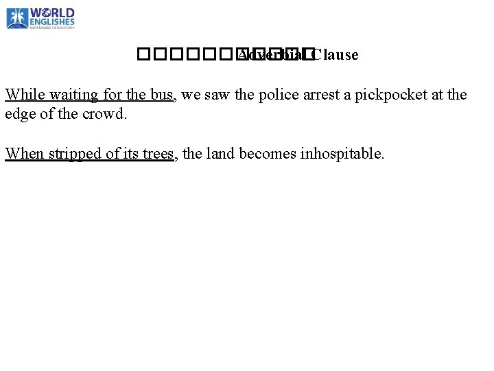 ������ Adverbial Clause While waiting for the bus, we saw the police arrest a ������ Adverbial Clause While waiting for the bus, we saw the police arrest a
