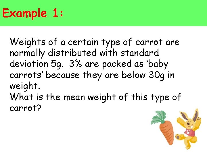 Example 1: Weights of a certain type of carrot are normally distributed with standard