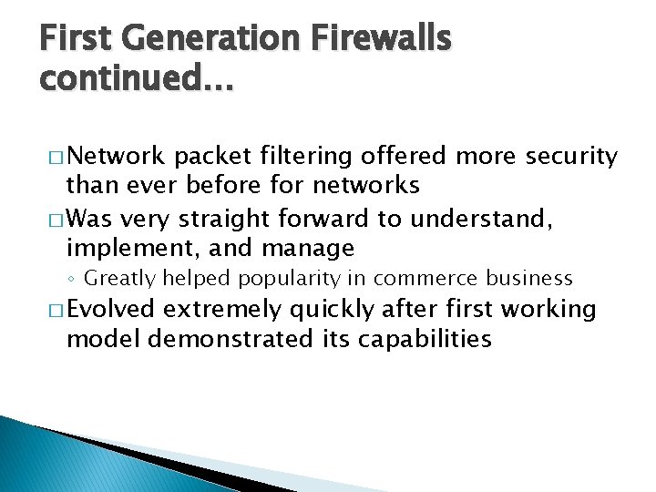 First Generation Firewalls continued… � Network packet filtering offered more security than ever before