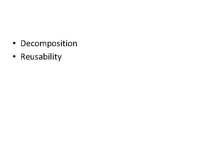 • Decomposition • Reusability • Decomposition • Reusability