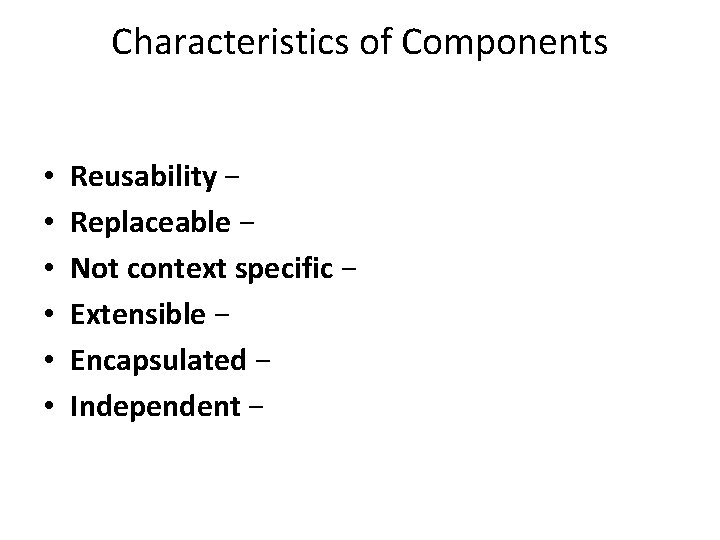 Characteristics of Components • • • Reusability − Replaceable − Not context specific − Characteristics of Components • • • Reusability − Replaceable − Not context specific −