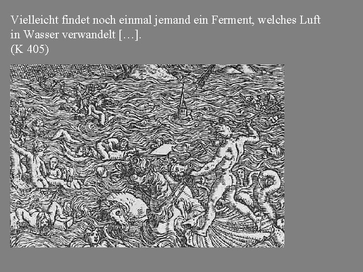 Vielleicht findet noch einmal jemand ein Ferment, welches Luft in Wasser verwandelt […]. (K