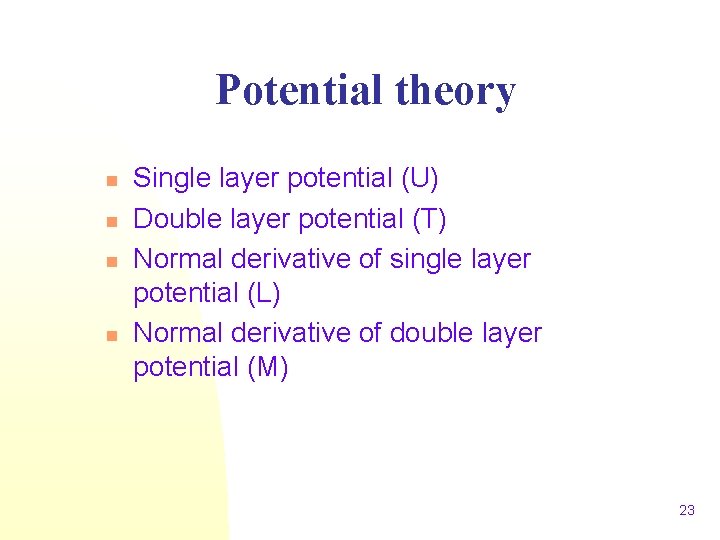 Potential theory n n Single layer potential (U) Double layer potential (T) Normal derivative