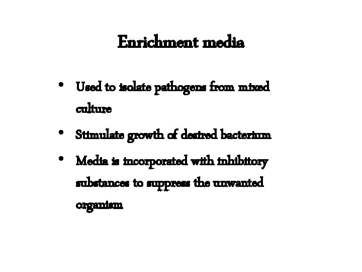 Enrichment media • Used to isolate pathogens from mixed culture • Stimulate growth of