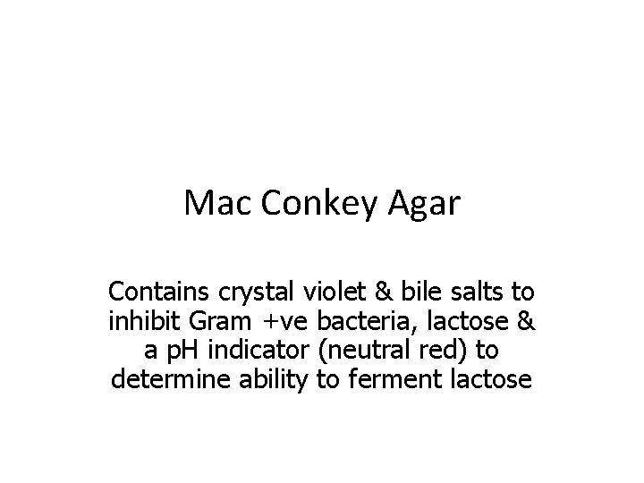 Mac Conkey Agar Contains crystal violet & bile salts to inhibit Gram +ve bacteria,