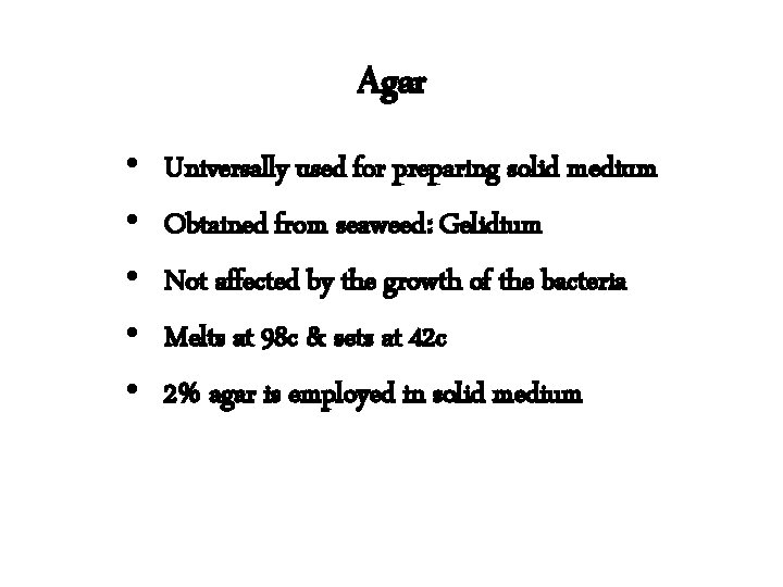 Agar • • • Universally used for preparing solid medium Obtained from seaweed: Gelidium