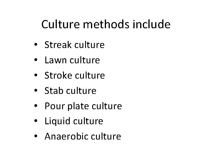 Culture methods include • • Streak culture Lawn culture Stroke culture Stab culture Pour