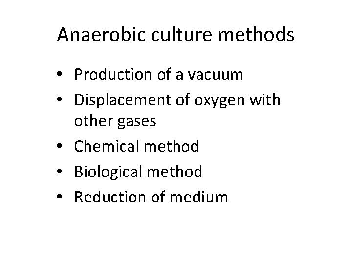 Anaerobic culture methods • Production of a vacuum • Displacement of oxygen with other