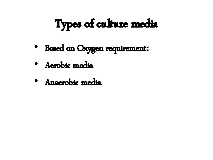 Types of culture media • Based on Oxygen requirement: • Aerobic media • Anaerobic