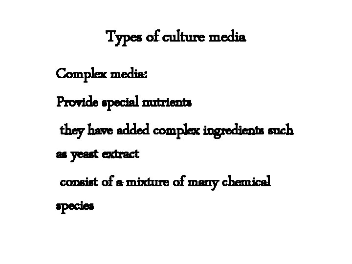 Types of culture media Complex media: Provide special nutrients they have added complex ingredients