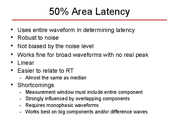 50% Area Latency • • Uses entire waveform in determining latency Robust to noise