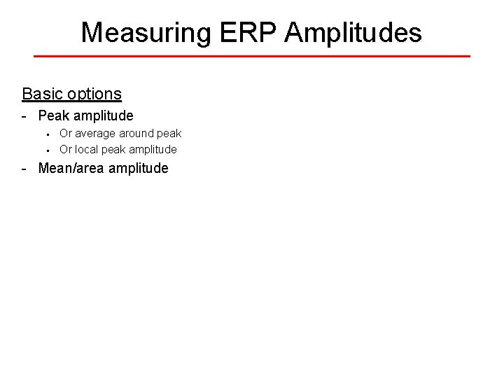 Measuring ERP Amplitudes Basic options - Peak amplitude • • Or average around peak