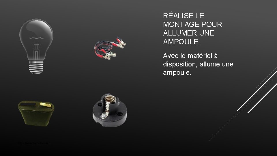 RÉALISE LE MONTAGE POUR ALLUMER UNE AMPOULE. Avec le matériel à disposition, allume une