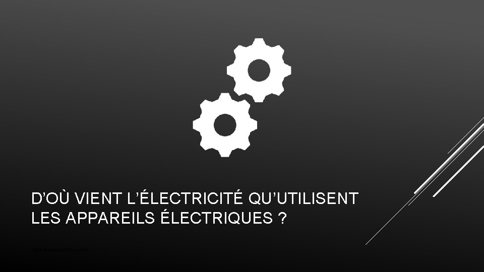 D’OÙ VIENT L’ÉLECTRICITÉ QU’UTILISENT LES APPAREILS ÉLECTRIQUES ? https: //www. bancdecole. fr 