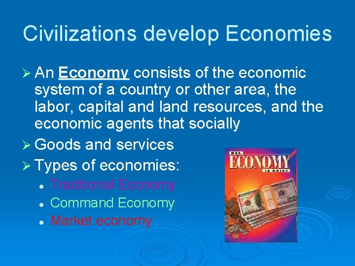 Civilizations develop Economies Ø An Economy consists of the economic system of a country