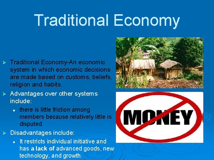 Traditional Economy-An economic system in which economic decisions are made based on customs, beliefs,