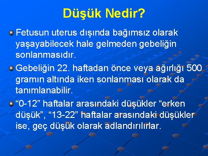 Düşük Nedir? Fetusun uterus dışında bağımsız olarak yaşayabilecek hale gelmeden gebeliğin sonlanmasıdır. Gebeliğin 22.