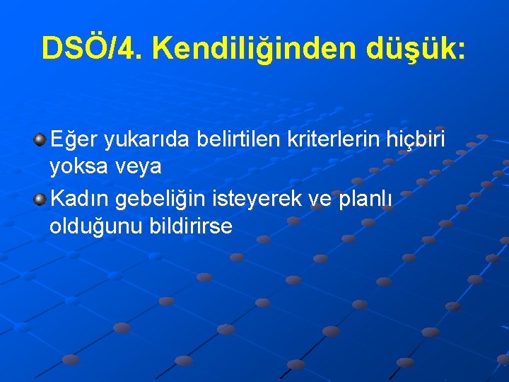 DSÖ/4. Kendiliğinden düşük: Eğer yukarıda belirtilen kriterlerin hiçbiri yoksa veya Kadın gebeliğin isteyerek ve