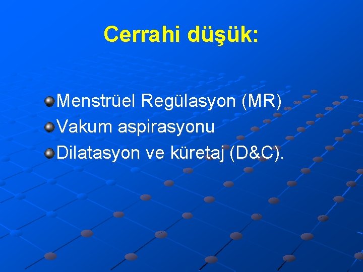 Cerrahi düşük: Menstrüel Regülasyon (MR) Vakum aspirasyonu Dilatasyon ve küretaj (D&C). 