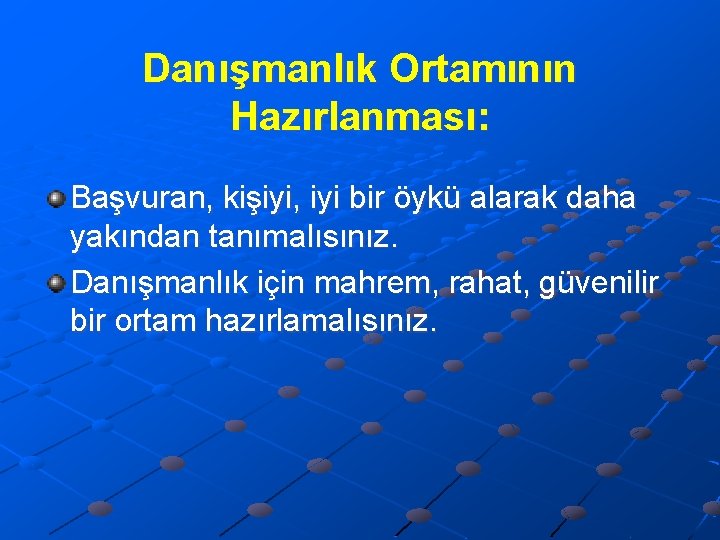 Danışmanlık Ortamının Hazırlanması: Başvuran, kişiyi, iyi bir öykü alarak daha yakından tanımalısınız. Danışmanlık için