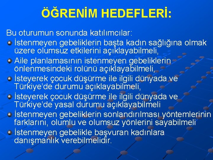 ÖĞRENİM HEDEFLERİ: Bu oturumun sonunda katılımcılar: İstenmeyen gebeliklerin başta kadın sağlığına olmak üzere olumsuz