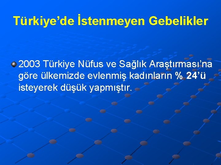 Türkiye’de İstenmeyen Gebelikler 2003 Türkiye Nüfus ve Sağlık Araştırması’na göre ülkemizde evlenmiş kadınların %
