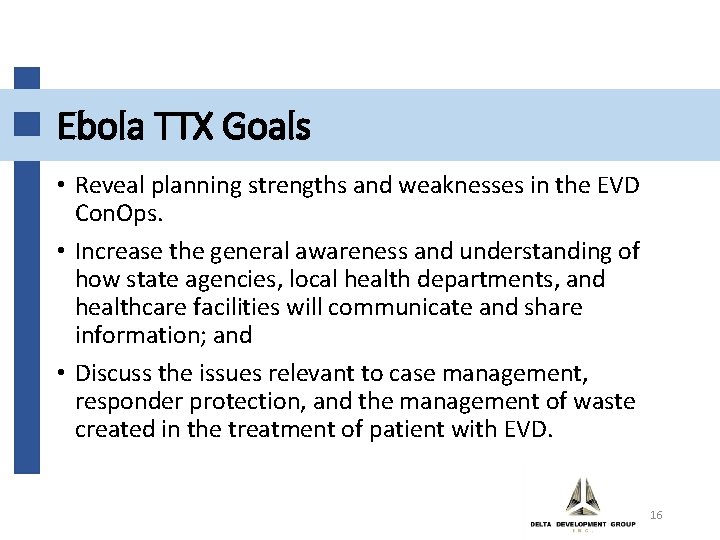 Ebola TTX Goals • Reveal planning strengths and weaknesses in the EVD Con. Ops.