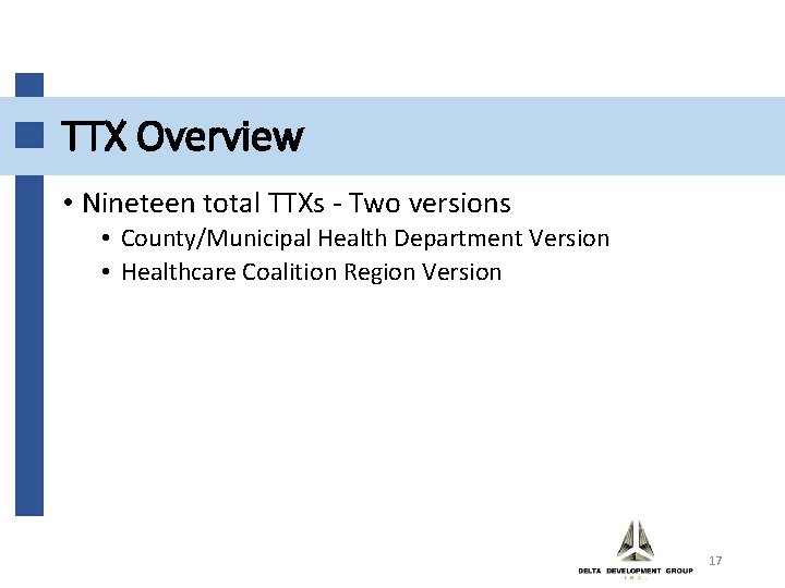 TTX Overview • Nineteen total TTXs - Two versions • County/Municipal Health Department Version