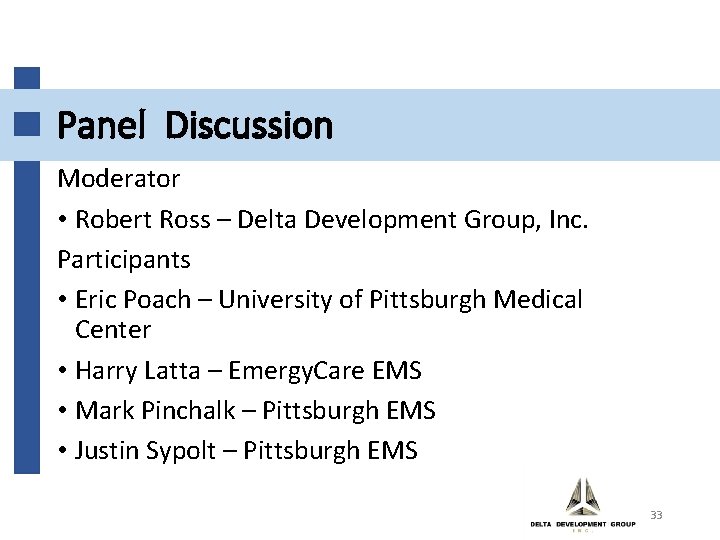 Panel Discussion Moderator • Robert Ross – Delta Development Group, Inc. Participants • Eric