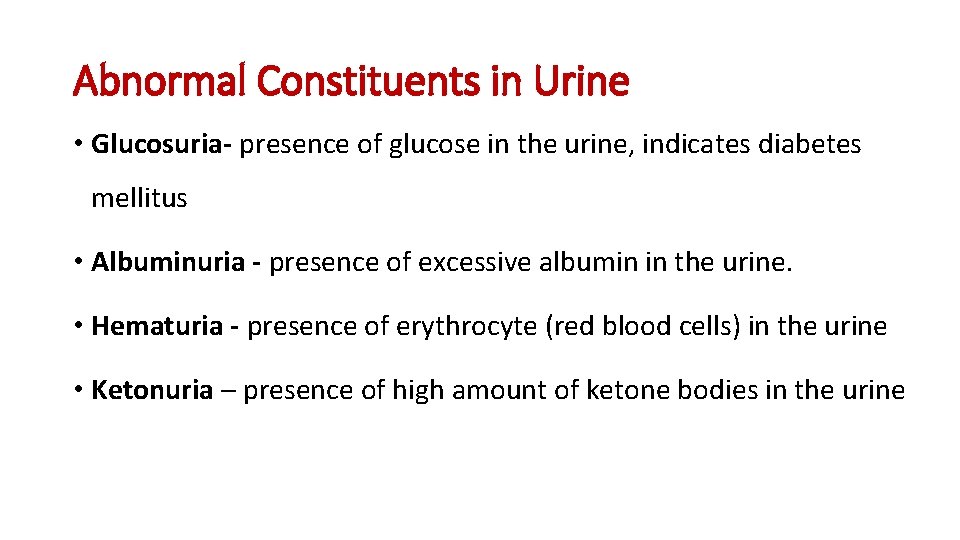 Abnormal Constituents in Urine • Glucosuria- presence of glucose in the urine, indicates diabetes