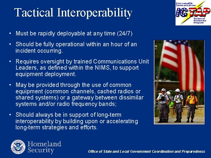 Tactical Interoperability • Must be rapidly deployable at any time (24/7) • Should be