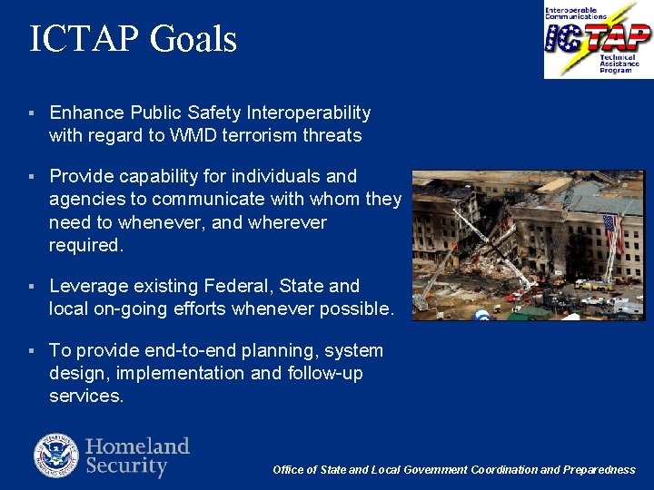 ICTAP Goals § Enhance Public Safety Interoperability with regard to WMD terrorism threats §