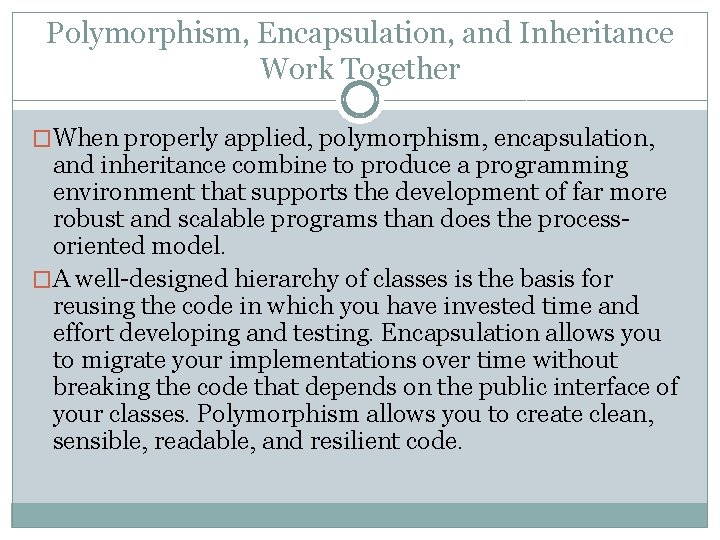 Polymorphism, Encapsulation, and Inheritance Work Together �When properly applied, polymorphism, encapsulation, and inheritance combine