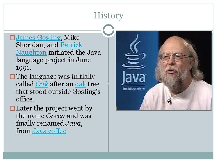 History � James Gosling, Mike Sheridan, and Patrick Naughton initiated the Java language project